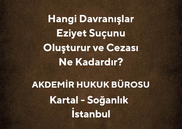 Hangi Davranışlar Eziyet Suçunu Oluşturur ve Cezası Ne Kadardır?